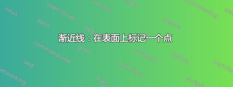 渐近线：在表面上标记一个点