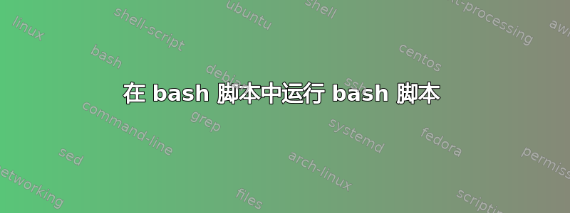 在 bash 脚本中运行 bash 脚本