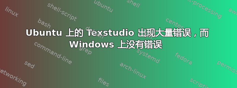 Ubuntu 上的 Texstudio 出现大量错误，而 Windows 上没有错误 