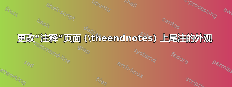 更改“注释”页面 (\theendnotes) 上尾注的外观