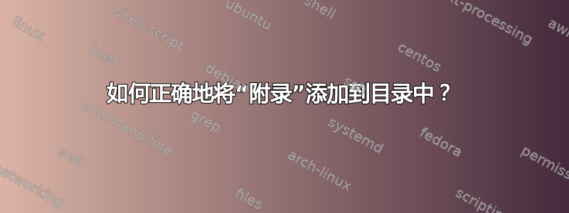 如何正确地将“附录”添加到目录中？