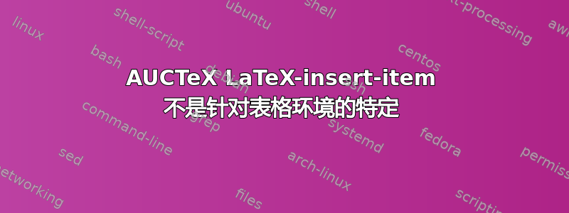 AUCTeX LaTeX-insert-item 不是针对表格环境的特定