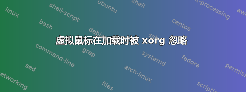 虚拟鼠标在加载时被 xorg 忽略