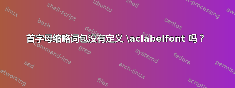 首字母缩略词包没有定义 \aclabelfont 吗？