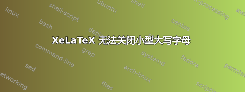 XeLaTeX 无法关闭小型大写字母