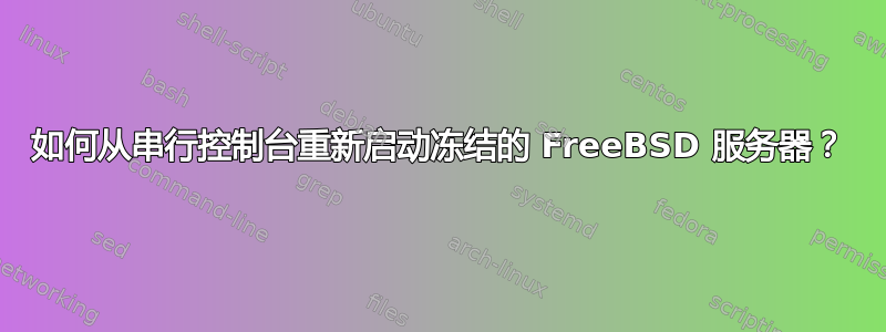 如何从串行控制台重新启动冻结的 FreeBSD 服务器？