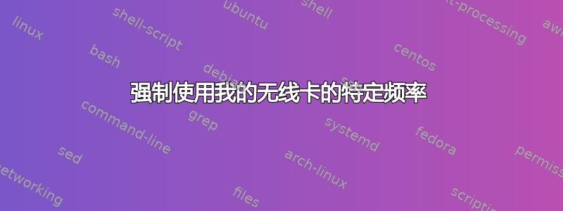 强制使用我的无线卡的特定频率