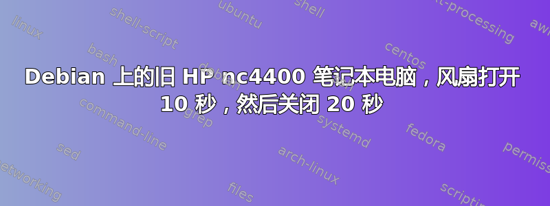 Debian 上的旧 HP nc4400 笔记本电脑，风扇打开 10 秒，然后关闭 20 秒