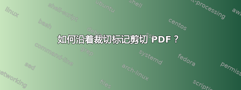 如何沿着裁切标记剪切 PDF？