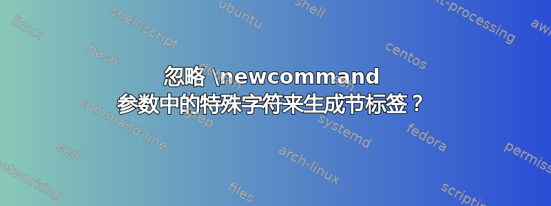 忽略 \newcommand 参数中的特殊字符来生成节标签？