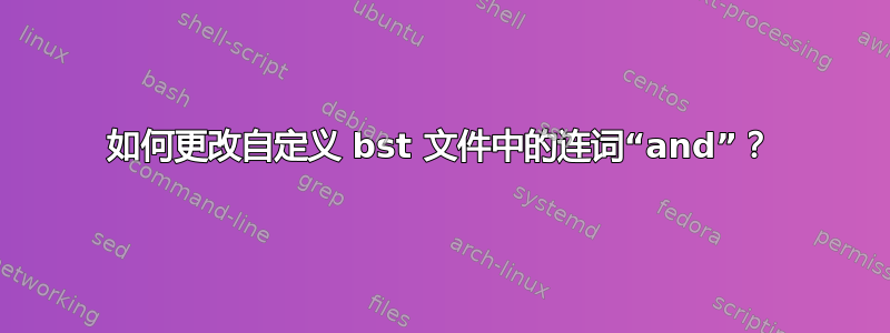 如何更改自定义 bst 文件中的连词“and”？