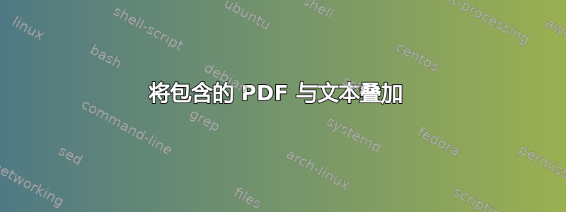 将包含的 PDF 与文本叠加 