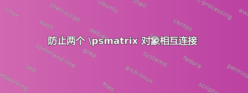 防止两个 \psmatrix 对象相互连接