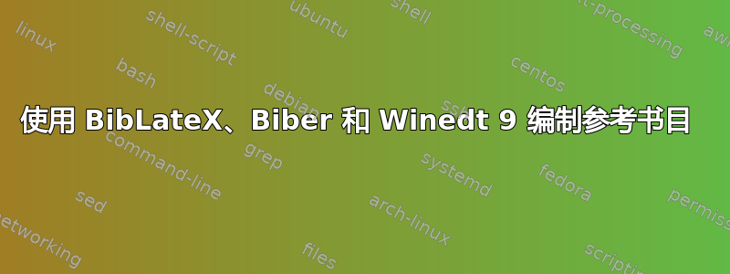 使用 BibLateX、Biber 和 Winedt 9 编制参考书目 