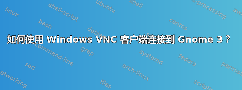 如何使用 Windows VNC 客户端连接到 Gnome 3？