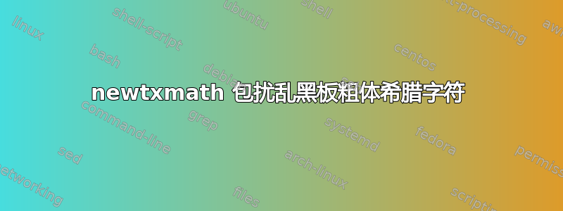 newtxmath 包扰乱黑板粗体希腊字符