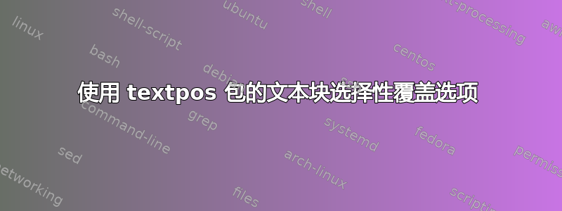 使用 textpos 包的文本块选择性覆盖选项