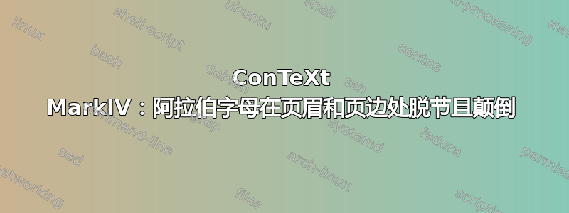 ConTeXt MarkIV：阿拉伯字母在页眉和页边处脱节且颠倒