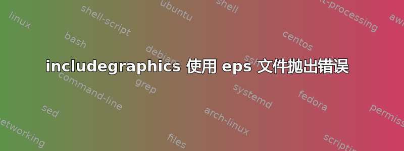 includegraphics 使用 eps 文件抛出错误 