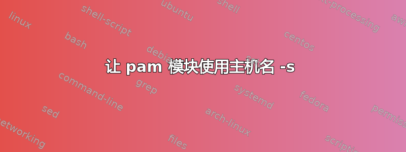 让 pam 模块使用主机名 -s