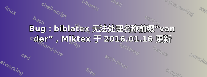 Bug：biblatex 无法处理名称前缀“van der”，Miktex 于 2016.01.16 更新