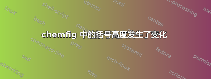 chemfig 中的括号高度发生了变化