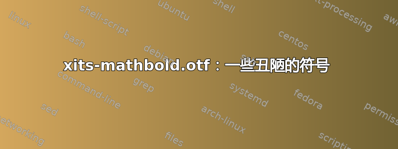 xits-mathbold.otf：一些丑陋的符号