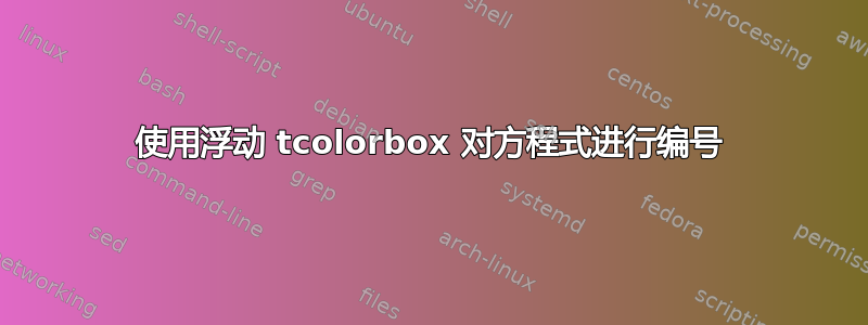 使用浮动 tcolorbox 对方程式进行编号