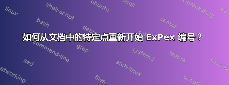 如何从文档中的特定点重新开始 ExPex 编号？