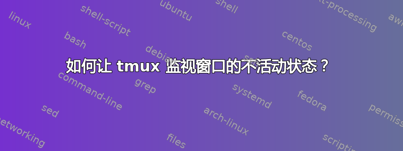 如何让 tmux 监视窗口的不活动状态？