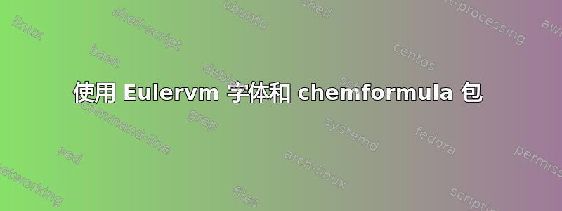 使用 Eulervm 字体和 chemformula 包