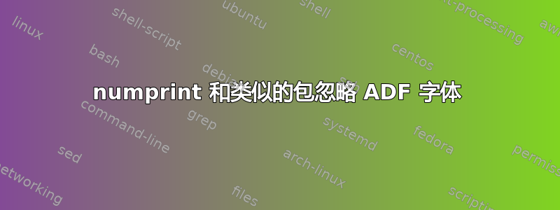 numprint 和类似的包忽略 ADF 字体