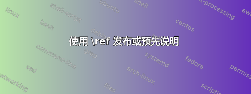 使用 \ref 发布或预先说明