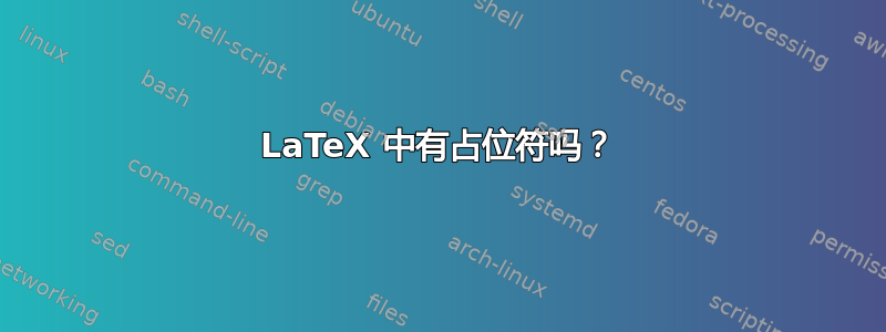 LaTeX 中有占位符吗？