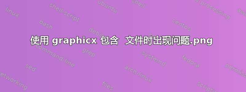 使用 graphicx 包含 .png 文件时出现问题