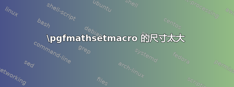 \pgfmathsetmacro 的尺寸太大