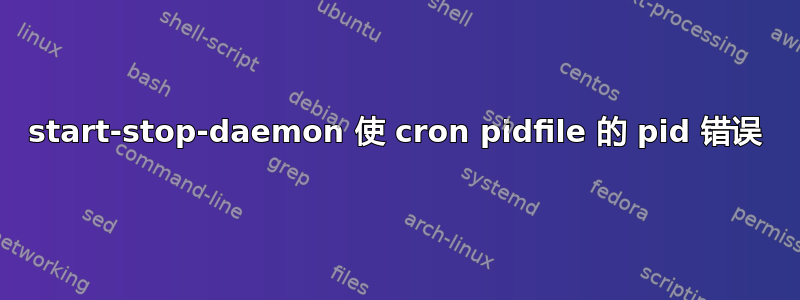 start-stop-daemon 使 cron pidfile 的 pid 错误