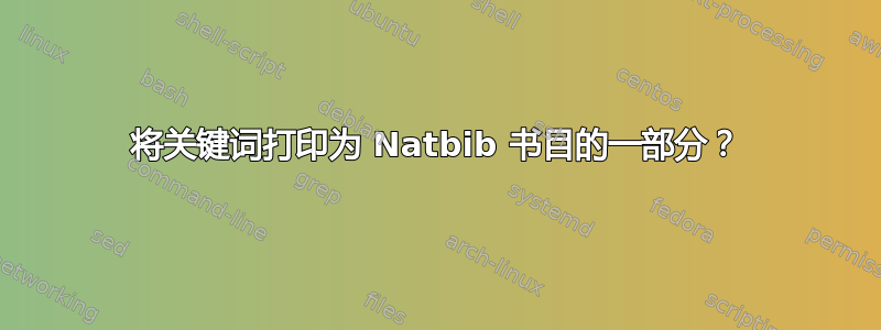 将关键词打印为 Natbib 书目的一部分？