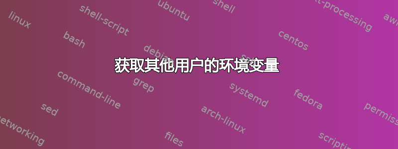 获取其他用户的环境变量