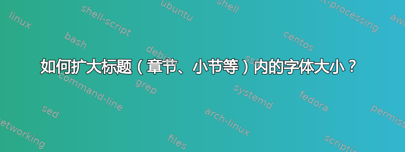 如何扩大标题（章节、小节等）内的字体大小？