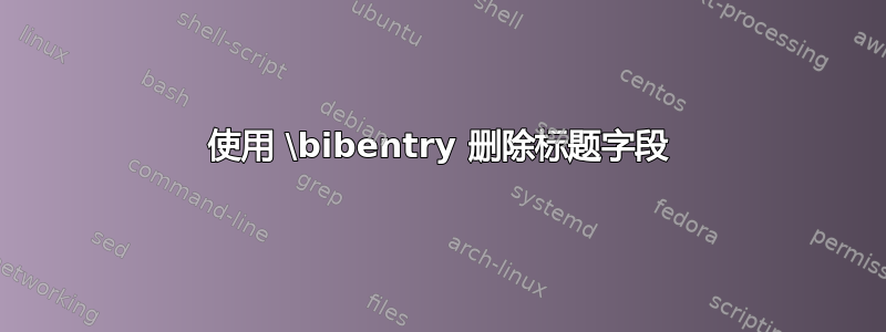 使用 \bibentry 删除标题字段