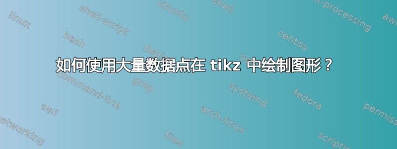 如何使用大量数据点在 tikz 中绘制图形？