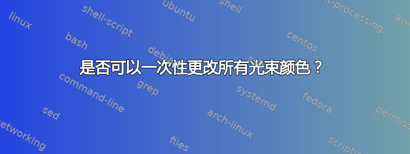 是否可以一次性更改所有光束颜色？