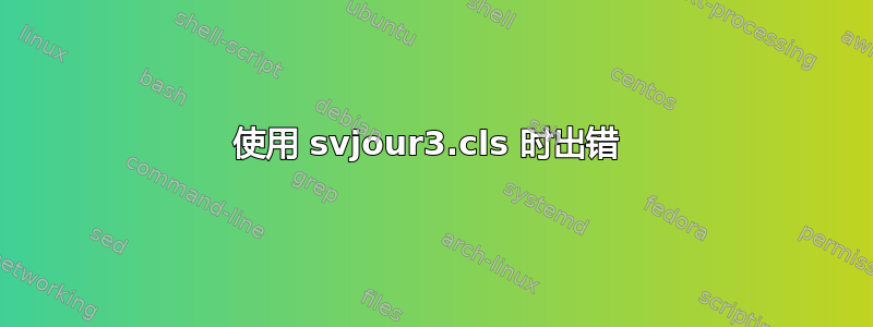 使用 svjour3.cls 时出错 