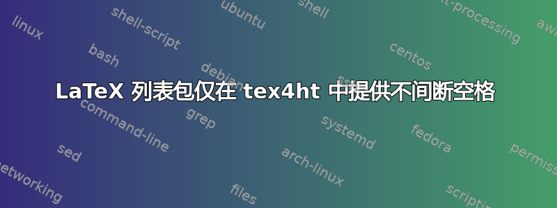 LaTeX 列表包仅在 tex4ht 中提供不间断空格