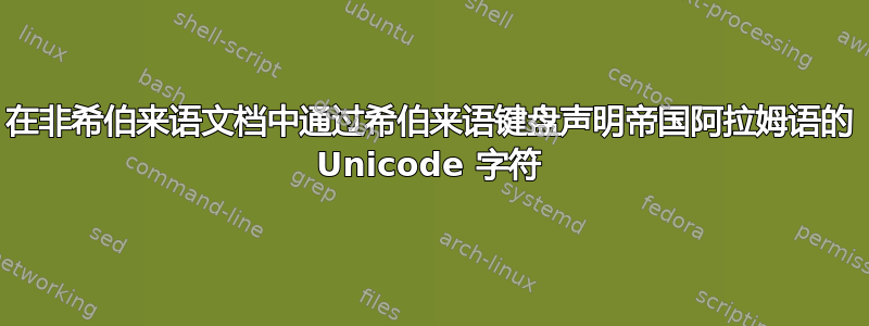 在非希伯来语文档中通过希伯来语键盘声明帝国阿拉姆语的 Unicode 字符