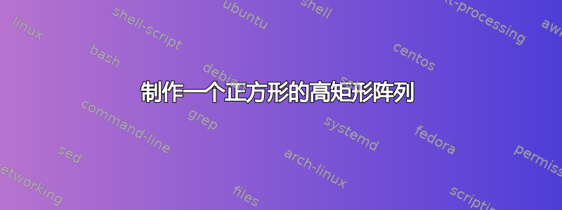 制作一个正方形的高矩形阵列