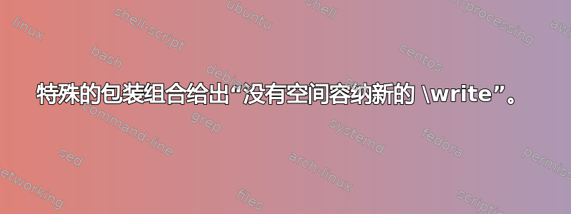 特殊的包装组合给出“没有空间容纳新的 \write”。