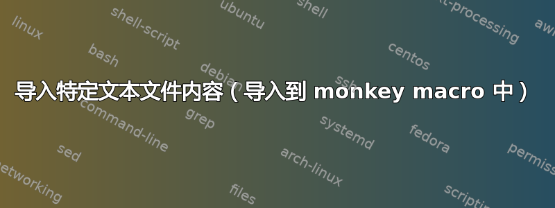 导入特定文本文件内容（导入到 monkey macro 中）