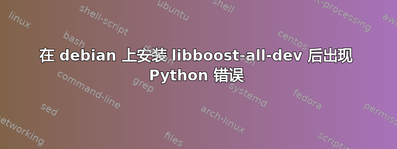 在 debian 上安装 libboost-all-dev 后出现 Python 错误